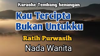 KAU TERCIPTA BUKAN UNTUK KU  Ratih Purwasih  Karaoke Nada Wanita  Lirik [upl. by Aiasi]