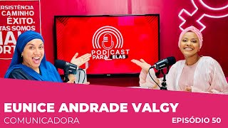 EUNICE ANDRADE VALGY COMUNICADORA PODCAST PARA ELAS EP50 [upl. by Aiset]