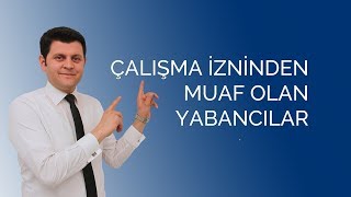 Çalışma İzninden Muaf Olan Yabancılar [upl. by Scarface885]