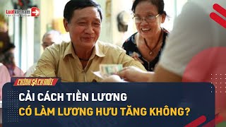 Lương Hưu Từ 0172024 Có Tăng Không Khi Cải Cách Tiền Lương  LuatVietnam [upl. by Felita]