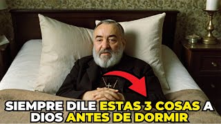 Padre Pío Di siempre estas 3 cosas a Dios antes de irte a dormir antes de que sea demasiado tarde [upl. by Ayekel]