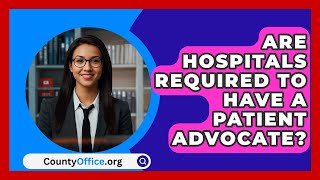 Are Hospitals Required To Have A Patient Advocate  CountyOfficeorg [upl. by Edlyn]