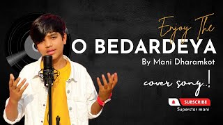 o bedardeya  cover  by mani dharamkot official original credits singar Arijit singh [upl. by Enrique232]