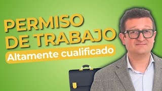 PERMISO DE TRABAJO en España 💼 Trabajador ALTAMENTE CUALIFICADO ✅ Requisitos Documentos y CONSEJOS [upl. by Marget]