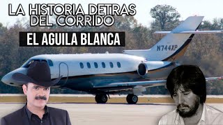 El Águila Blanca  La Historia DETRAS del Corrido LA VERDADERA HISTORIA [upl. by Fakieh]