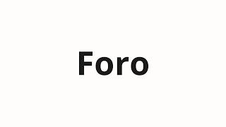 How to pronounce Foro [upl. by Deirdra]