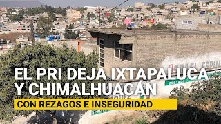 Ixtapaluca y Chimalhuacán bastiones del PRI pasan a Morena rezagos e inseguridad [upl. by Vidovik]