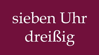 How to Pronounce sieben Uhr dreißig seven thirty Correctly in German [upl. by Morna432]