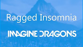 Ragged Insomnia  Imagine Dragons [upl. by Madaih316]