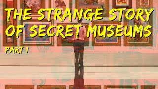 The Strange Story of Secret Museums  Part 1 [upl. by Aisayn]