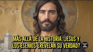 Más Allá de la Historia Jesús y los Esenios ¿Revelan su Verdad [upl. by Nednerb]