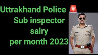 Uttrakhand police 🚨 Sub inspector salary 2023 [upl. by Hasseman]