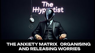 The Anxiety Matrix Organising and Releasing Worries [upl. by Iram]