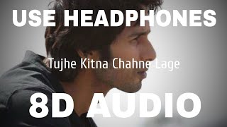 Tujhe Kitna Chahne Lage 8D AUDIO  Kabir Singh  Mithoon Feat Arijit Singh [upl. by Namar443]