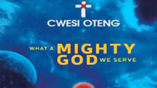 Cwesi Oteng – What A Mighty God We Serve [upl. by Nomi]