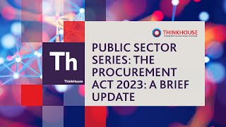 ThinkHouse  Public Sector series  The Procurement Act 2023 A brief update [upl. by Euginomod]