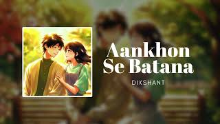 Aankhon Se Batana  Dikshant [upl. by Llehsam]