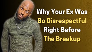 WHY YOUR EX WAS SO DISRESPECTFUL RIGHT BEFORE THE BREAKUP [upl. by Nortad614]