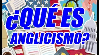 ¿QUÉ ES ANGLICISMO EXCELENTE CONCEPTUALIZACIÓN Y EJEMPLOS CLAROS  WILSON TE EDUCA [upl. by Roinuj]