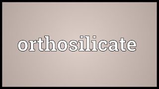 Orthosilicate Meaning [upl. by Bay164]