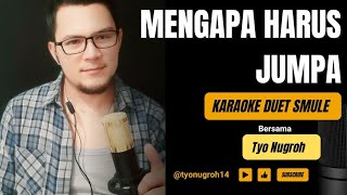 Mengapa Harus Jumpa Karaoke Duet Smule Bersama tyonugroh14 [upl. by Cynthea]