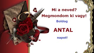 Mi a neved  Megmondom ki vagy Névnapi köszöntő  ANTAL napra [upl. by Eyanaj]