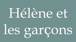 How to Pronounce Hélène et les garçons Hélène and the boys Correctly in French [upl. by Cruickshank]