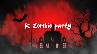 K zombie party [upl. by Annohsal]