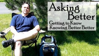 Asking Better Getting to Know Knowing Better Better [upl. by Edecrem]