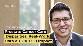 Prostate Cancer Care Disparities RealWorld Data amp COVID19 Impact  Prof Ajay Aggarwal [upl. by Secundas]