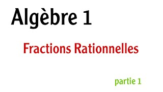 Algèbre Fractions Rationnelles partie 1 [upl. by Miett627]