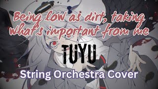 Being low as dirt taking whats important from me  TUYU String Orchestra Cover [upl. by Airemahs601]