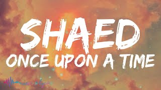 SHAED  Once Upon A Time Lyrics [upl. by Greenwood932]