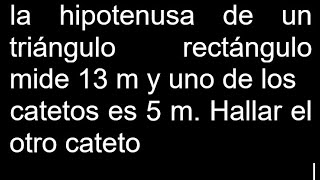 la hipotenusa de un triángulo rectángulo mide 13 m y uno de los catetos es 5 m Hallar el otro cateto [upl. by Emalee138]