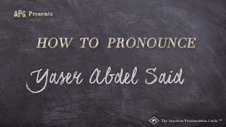 How to Pronounce Yaser Abdel Said Real Life Examples [upl. by Ansilma127]