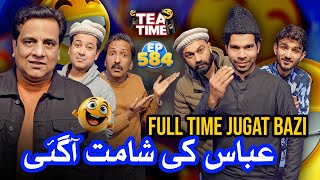 Abbas Ke Shamat A Gai  Full Time Jugat Bazi  Tea Time 584 [upl. by Ardni]