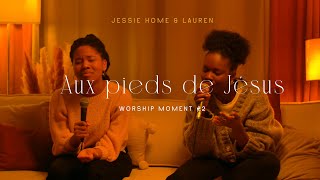 Jessie Home  Aux pieds de Jésus ft Lauren Salyeres  Worship Moment 2 [upl. by Wauters]