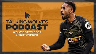 Wolves Battle For Brighton Point  Talking Wolves Podcast [upl. by Hsizan]