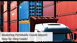 Mastering Perishable Goods Import StepbyStep Guide [upl. by Mercuri594]