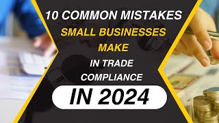 10 Common International Trade Compliance Mistakes Small Businesses Make in 2024 [upl. by Bibby]