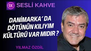 YILMAZ ÖZDİL  DANİMARKA DA DÖTÜNÜN KILIYIM KÜLTÜRÜ VAR MIDIR köşeyazısıdinle [upl. by Henley885]