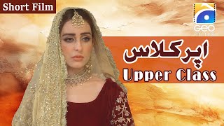 Upper Class  Short Film  Sidra Niazi  Fazila Qazi  Mehmood Aslam  Geo Films [upl. by Fatima]