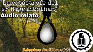 quotLa catástrofe del Sr HigginbothamquotAudio relato Adeptus Auditivus 28 [upl. by Hayidan]