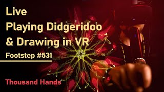 Live Playing Didgeridoo amp Drawing in VR  Didgeridoo  VR glasses  quotfootstep  531quot Thousand Hands [upl. by Kizzee]