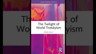 John E Kelly The Current State of World Trotskyism 2023 The Twilight of World Trotskyism [upl. by Alleber]