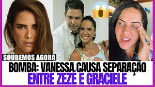 Wanessa em CRISE GRAVE Graciele TEME que Zezé VOLTE para Zilu [upl. by Leiad754]