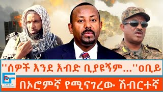 ሰዎች እንደ እብድ ቢያዩኝም… ዐቢይ ፤በኦሮምኛ የሚናገረው ሽብርተኛETHIO FORUM [upl. by Sarid]