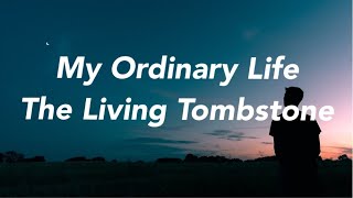 The Living Tombstone  My Ordinary Life Lyrics [upl. by Alywt]