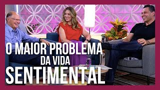 O MAIOR PROBLEMA DA VIDA SENTIMENTAL COMO RESOLVER [upl. by Funda]