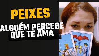 PEIXES ♓ Alguém percebe que te ama [upl. by Serles]